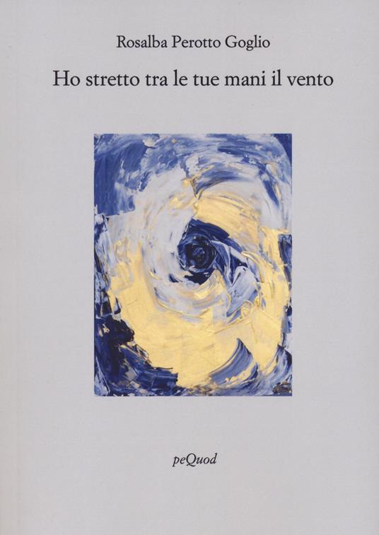 Ho stretto tra le tue mani il vento - Rosalba Perotto Goglio - copertina