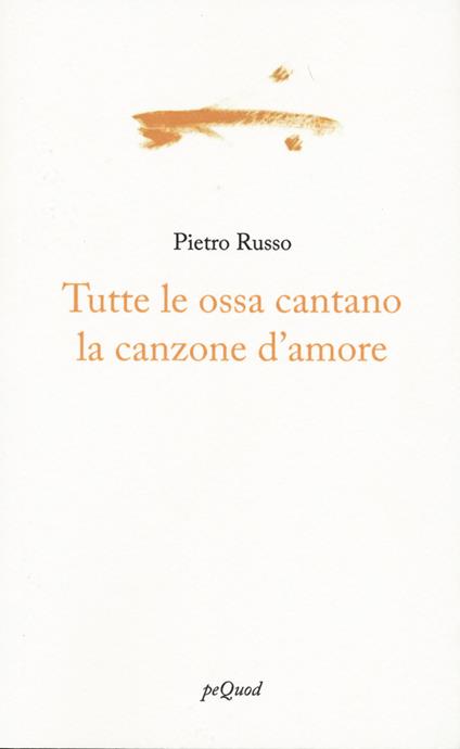 Tutte le ossa cantano la canzone d'amore - Pietro Russo - copertina