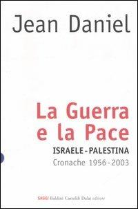La guerra e la pace. Israele-Palestina. Cronache 1956-2003 - Jean Daniel - copertina
