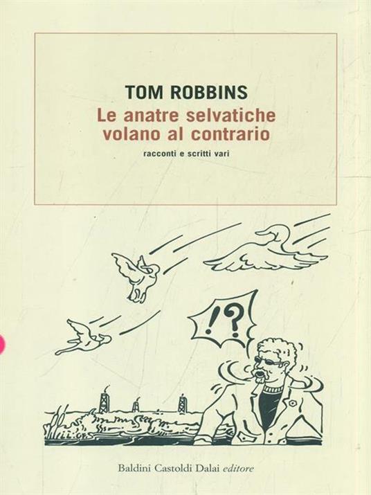 Le anatre selvatiche volano al contrario. Racconti e scritti vari - Tom Robbins - copertina