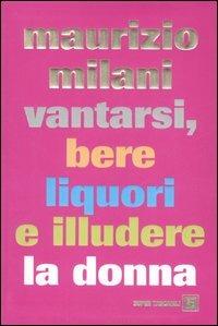 Vantarsi, bere liquori e illudere la donna - Maurizio Milani - 8