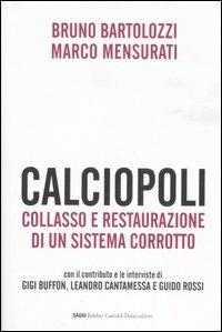 Calciopoli. Collasso e restaurazione di un sistema corrotto - Bruno Bartolozzi,Marco Mensurati - copertina