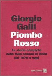 Piombo rosso. La storia completa della lotta armata in Italia dal 1970 a oggi - Giorgio Galli - copertina