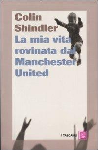 La mia vita rovinata dal Manchester United - Colin Shindler - copertina