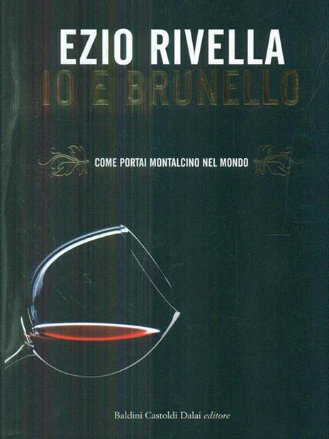 Io e Brunello. Come portai Montalcino nel mondo - Ezio Rivella - 5