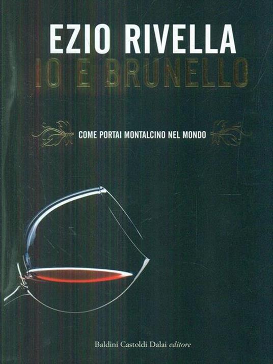 Io e Brunello. Come portai Montalcino nel mondo - Ezio Rivella - 3