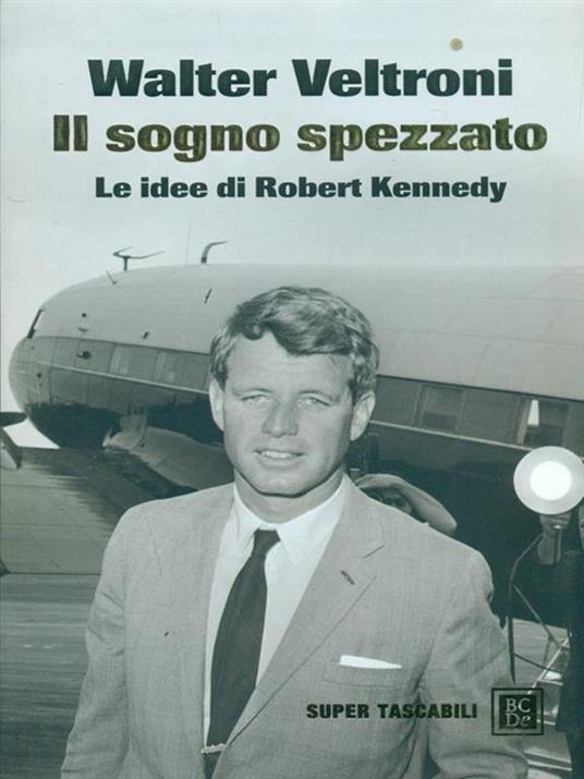 Il sogno spezzato. Le idee di Robert Kennedy - Walter Veltroni - copertina