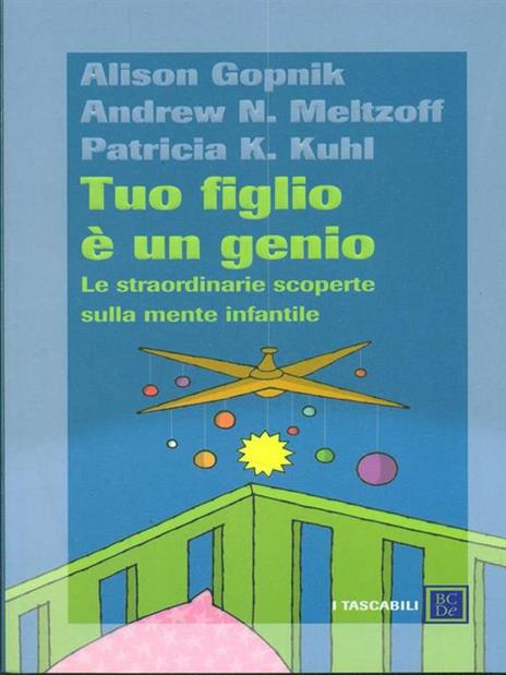 Tuo figlio è un genio. Le straordinarie scoperte sulla mente infantile - Alison Gopnik,Andrew N. Meltzoff,Patricia K. Kuhl - 2