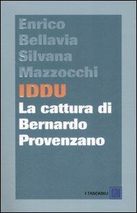 Iddu. La cattura di Bernardo Provenzano - Enrico Bellavia,Silvana Mazzocchi - copertina