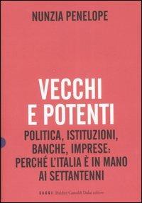 Vecchi e potenti. Politica, istituzioni, banche, imprese: perché l'Italia è in mano ai settantenni - Nunzia Penelope - copertina
