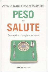 Peso e salute. Dimagrire mangiando bene - Roberto Ostuzzi,Ottavio Bosello - copertina