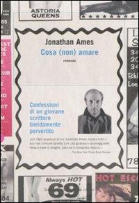 Cosa (non) amare. Confessioni di un giovane scrittore timidamente pervertito - Jonathan Ames - 2