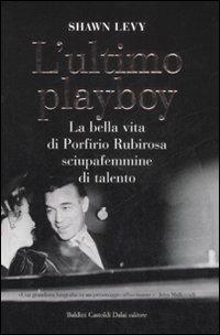 L' ultimo playboy. La bella vita di Porfirio Rubirosa sciupafemmine di talento - Shawn Levy - copertina