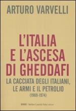 L' Italia e l'ascesa di Gheddafi. La cacciata degli italiani, le armi e il petrolio (1969-1974)
