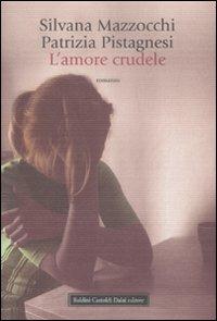 L' amore crudele - Silvana Mazzocchi,Patrizia Pistagnesi - copertina