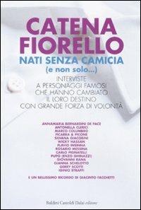 Nati senza camicia (e non solo...). Interviste a personaggi famosi che hanno cambiato il loro destino con grande forza di volontà - Catena Fiorello - 5