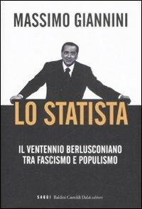 Lo statista. Il ventennio berlusconiano tra fascismo e populismo - Massimo Giannini - copertina