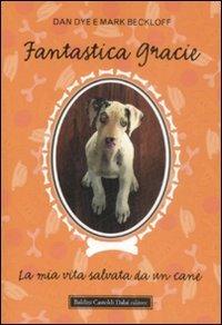 Fantastica Gracie. La mia vita salvata da un cane - Dan Dye,Mark Beckloff - copertina