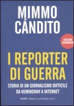 I reporter di guerra. Storia di un giornalismo difficile da Hemingway a internet