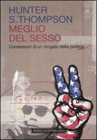 Meglio del sesso. Confessioni di un drogato della politica - Hunter S. Thompson - 2