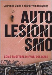 Autolesionismo. Come smettere di farsi del male - Walter Vandereycken,Laurence Claes - copertina
