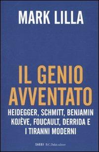 Il genio avventato. Heidegger, Schmitt, Benjamin, Kojève, Foucault, Derrida e i tiranni moderni - Mark Lilla - copertina