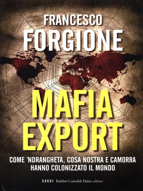 Mafia export. Come 'ndrangheta, cosa nostra e camorra hanno colonizzato il mondo - Francesco Forgione - 2