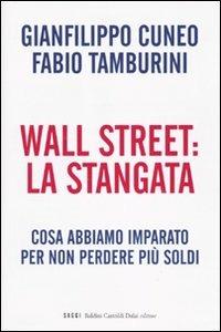 Wall Street: la stangata. Cosa abbiamo imparato per non perdere più soldi - Gianfilippo Cuneo,Fabio Tamburini - copertina