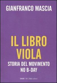 Il libro viola. Storia del movimento No B-Day - Gianfranco Mascia - 2
