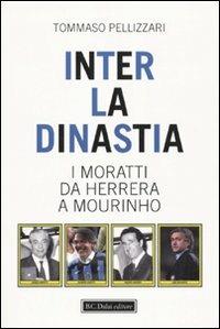 Inter: la dinastia. I Moratti da Herrera a Mourinho - Tommaso Pellizzari - copertina