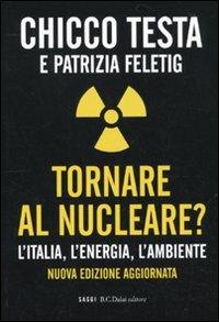 Tornare al nucleare? L'Italia, l'energia, l'ambiente - Chicco Testa,Patrizia Feletig - copertina
