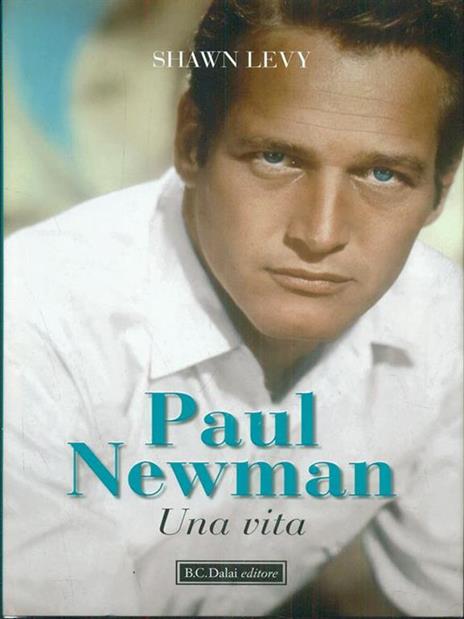 Paul Newman. Una vita - Shawn Levy - 2