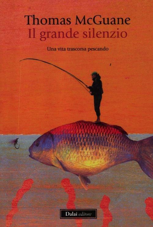 Il grande silenzio. Una vita trascorsa pescando - Thomas McGuane - copertina