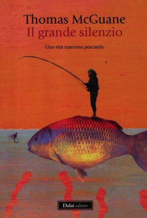 Il grande silenzio. Una vita trascorsa pescando - Thomas McGuane - 6