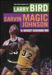 Il basket eravamo noi - Larry Bird,Magic E. Johnson,Jackie MacMullan - copertina