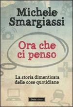 Ora che ci penso. La storia dimenticata delle cose quotidiane