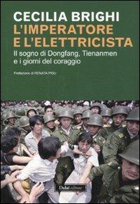 L' imperatore e l'elettricista. Il sogno di Dongfang, Tienanmen e i giorni del coraggio - Cecilia Brighi - copertina