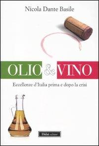 Olio & vino. Eccellenze d'Italia prima e dopo la crisi - Nicola D. Basile - copertina