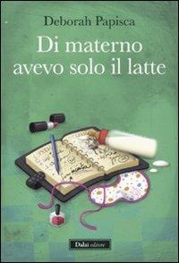 Di materno avevo solo il latte - Deborah Papisca - copertina