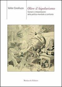 Oltre il bipolarismo. Scenari e interpretazioni della politica mondiale a confronto - Valter Coralluzzo - copertina