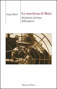 La stanchezza di Marte. Variazioni sul tema della guerra - Luigi Alfieri - copertina