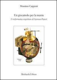 Un giocattolo per la mente. L'«informatica cognitiva» di Seymour Papert - Massimo Capponi - copertina