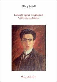 L' istanza tragica e religiosa in Carlo Michelstaedter - Giudy Pacelli - copertina