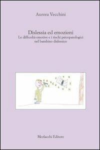 Dislessia ed emozioni. Le difficoltà emotive e i rischi psicopatologici nel bambino dislessico - Aurora Vecchini - copertina