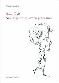 Rina Gatti. Nascere per vivere, scrivere per rinascere. Con DVD - Alice Sanvilli - copertina