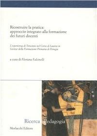 Ricostruire la pratica. Approccio integrato alla formazione dei futuri docenti. L'esperienza di tirocinio nel corso di laurea in scienze della formazione... - copertina
