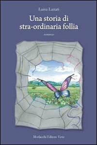 Una storia di stra-ordinaria follia - Luisa Lanari - copertina