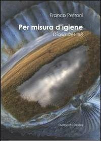 Per misura d'igiene. Diario del '68 - Franco Petroni - copertina