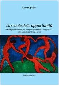 La scuola delle opportunità. Strategie didattiche per una pedagogia della complessità nelle società contemporanee - Laura Cipollini - copertina