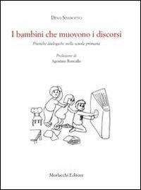I bambini che muovono i discorsi. Pratiche dialogiche nella scuola primaria - Dino Spadotto - copertina